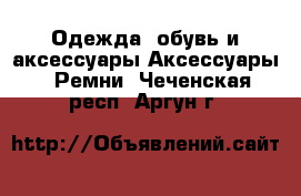 Одежда, обувь и аксессуары Аксессуары - Ремни. Чеченская респ.,Аргун г.